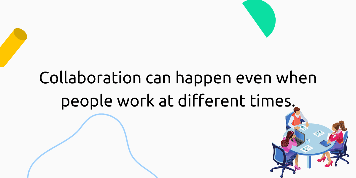 Collaboration is possible even with asynchronous schedules