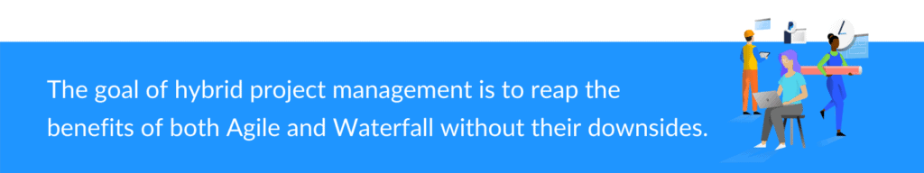 use hybrid project management for all the advantage and fewer downsides